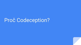 Proč Codeception?
 