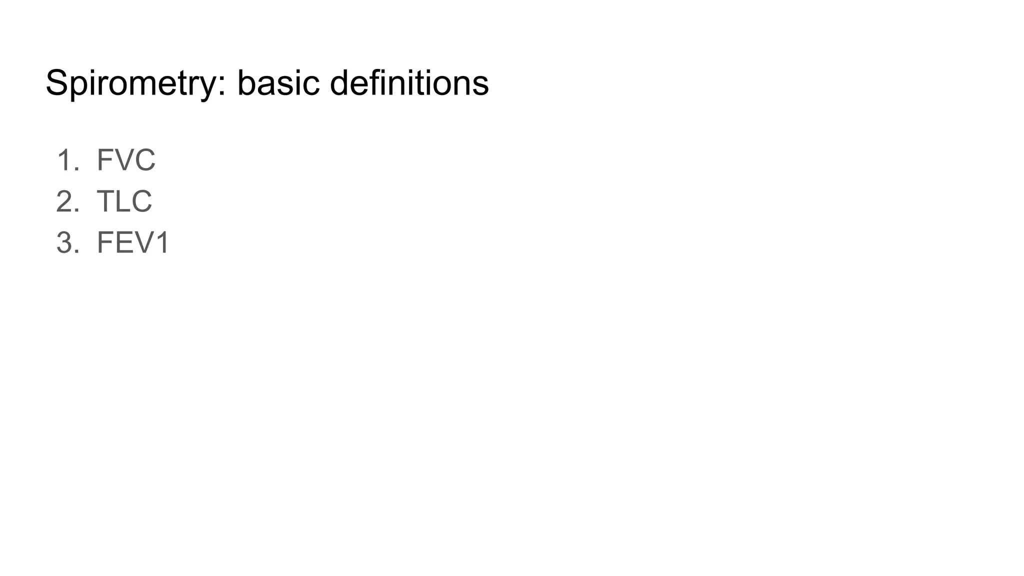 Spirometry: basic definitions
1. FVC
2. TLC
3. FEV1
 