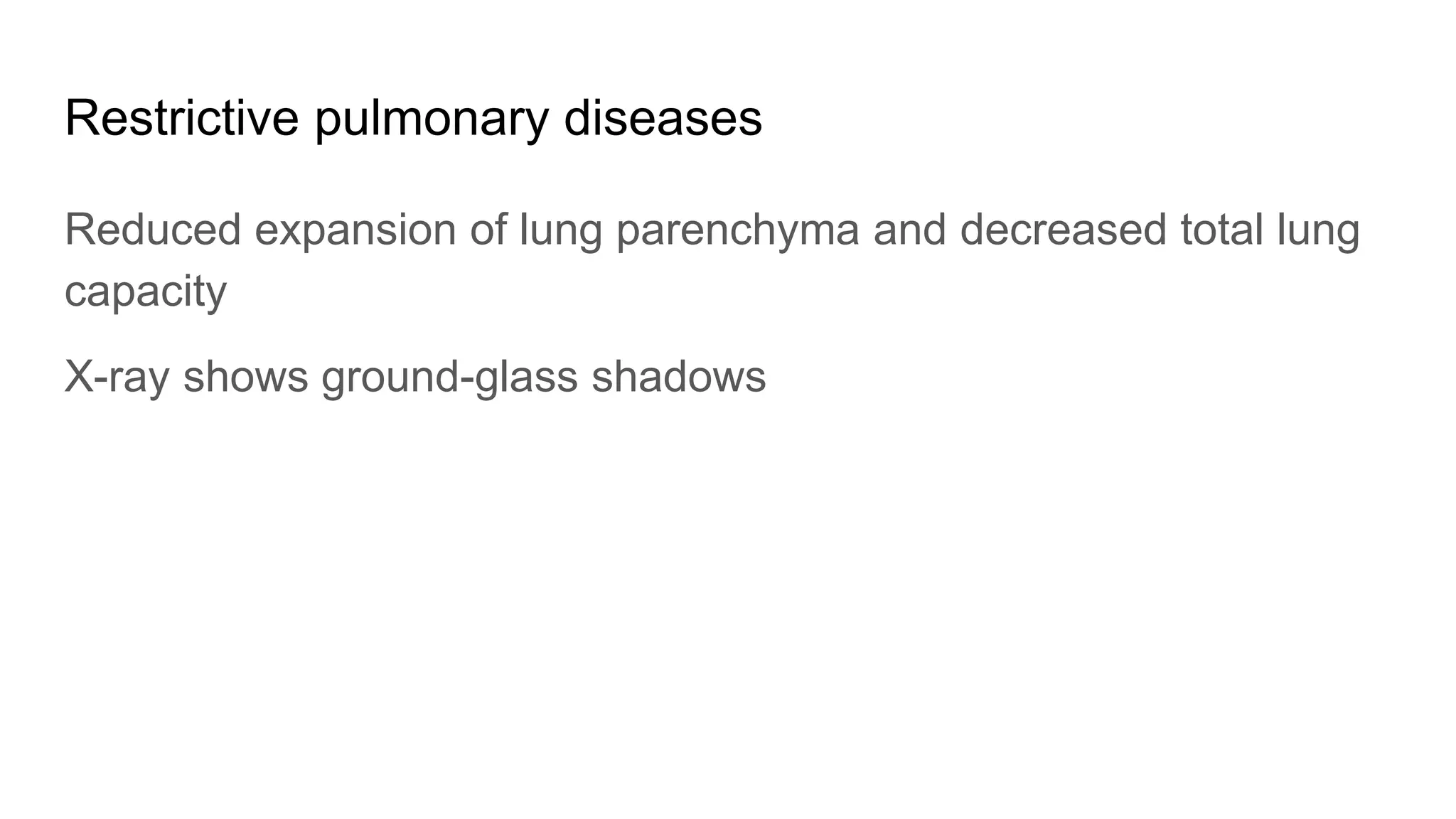 Restrictive pulmonary diseases
Reduced expansion of lung parenchyma and decreased total lung
capacity
X-ray shows ground-glass shadows
 