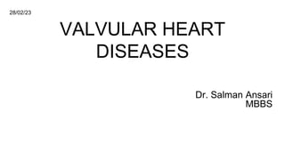 VALVULAR HEART
DISEASES
Dr. Salman Ansari
MBBS
28/02/23
 