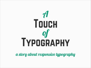 A

Touch
of

Typography
a story about responsive typography

 