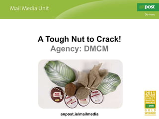 A Tough Nut to Crack!,[object Object],Agency: DMCM,[object Object],anpost.ie/mailmedia,[object Object]
