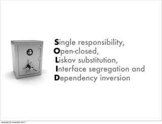Single responsibility,
                            Open-closed,
                            Liskov substitution,
                            Interface segregation and
                            Dependency inversion




vendredi 25 novembre 2011
 