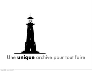 Une unique archive pour tout faire

vendredi 25 novembre 2011
 