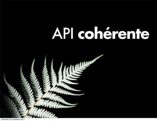 API cohérente




vendredi 25 novembre 2011
 