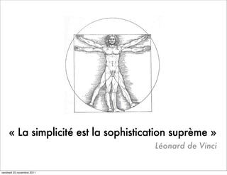 « La simplicité est la sophistication suprème »
                                      Léonard de Vinci


vendredi 25 novembre 2011
 