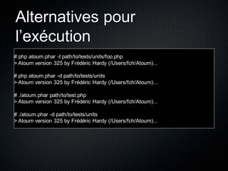 Alternatives pour
l’exécution
# php atoum.phar -t path/to/tests/units/foo.php
> Atoum version 325 by Frédéric Hardy (/User...