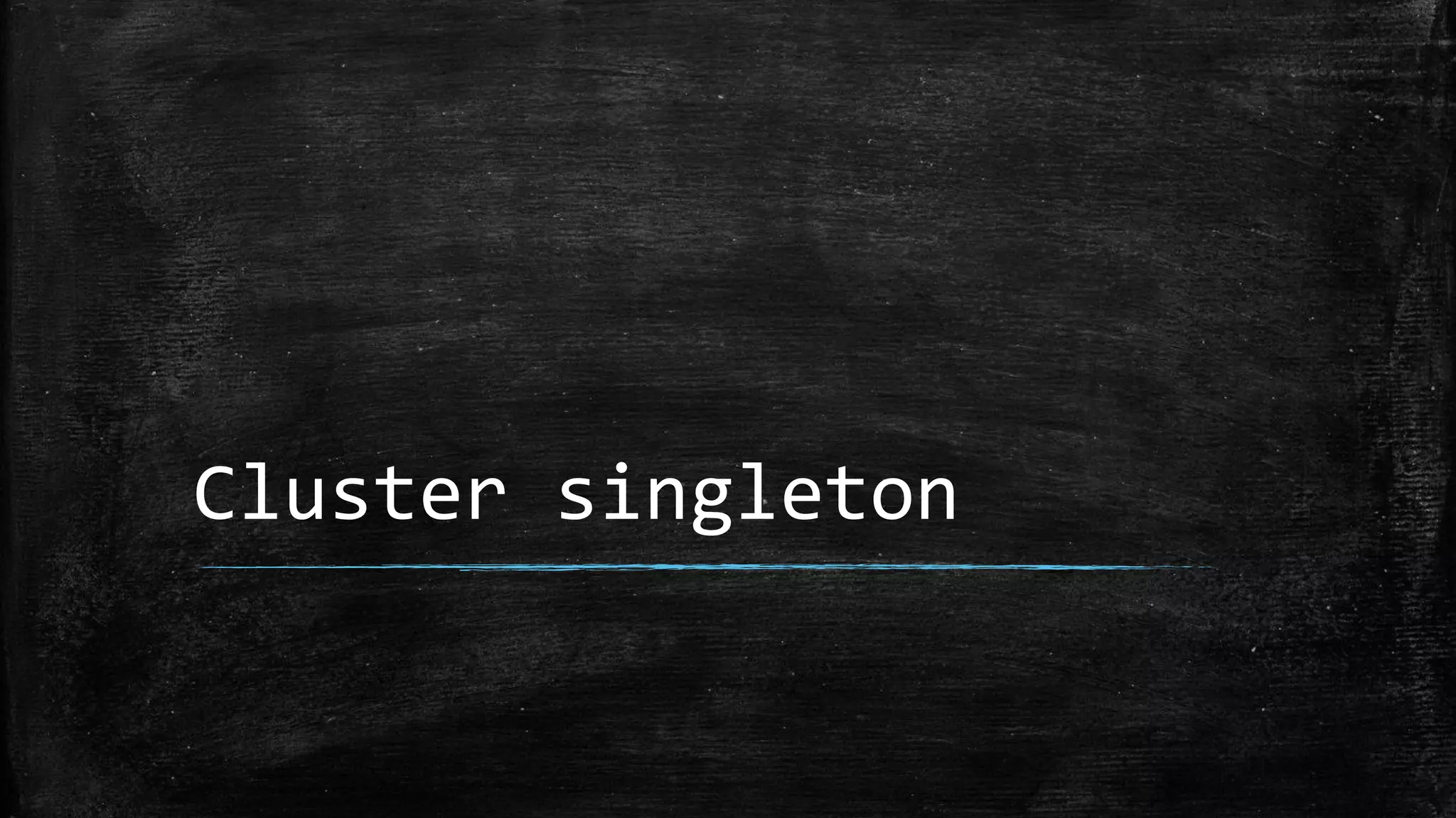 Cluster singleton
 