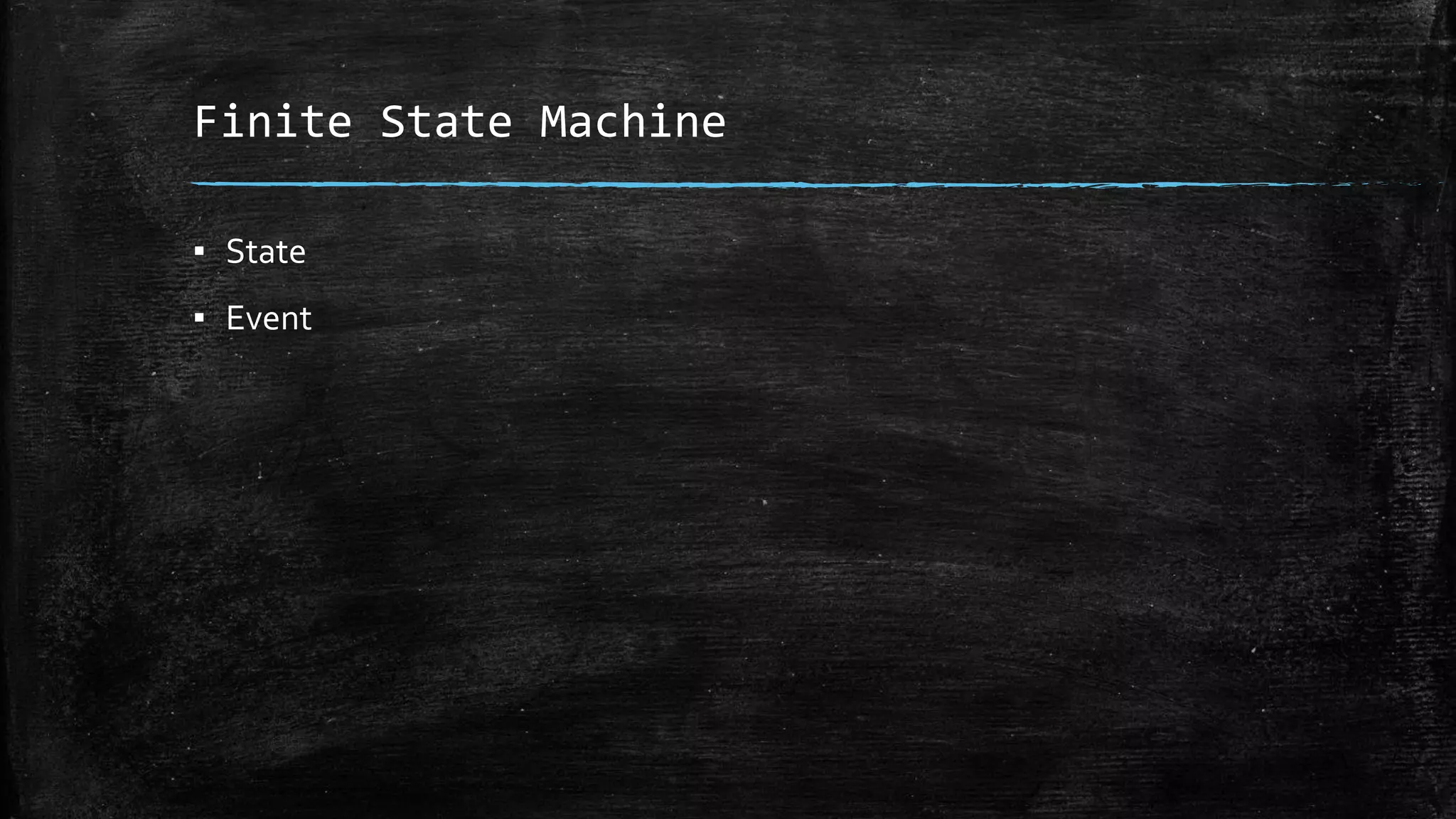 Finite State Machine
▪ State
▪ Event
 