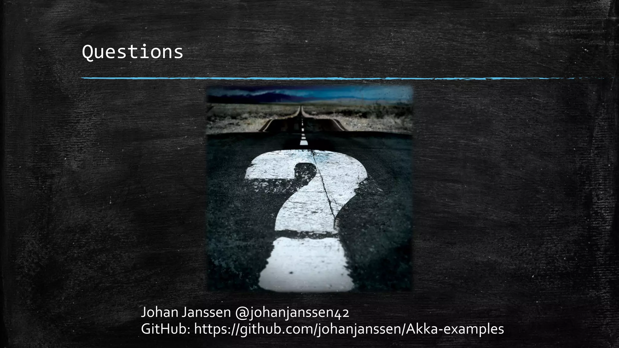 Questions
Johan Janssen @johanjanssen42
GitHub: https://github.com/johanjanssen/Akka-examples
 