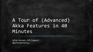 A Tour of (Advanced)
Akka Features in 40
Minutes
Johan Janssen, Info Support
@johanjanssen42
 