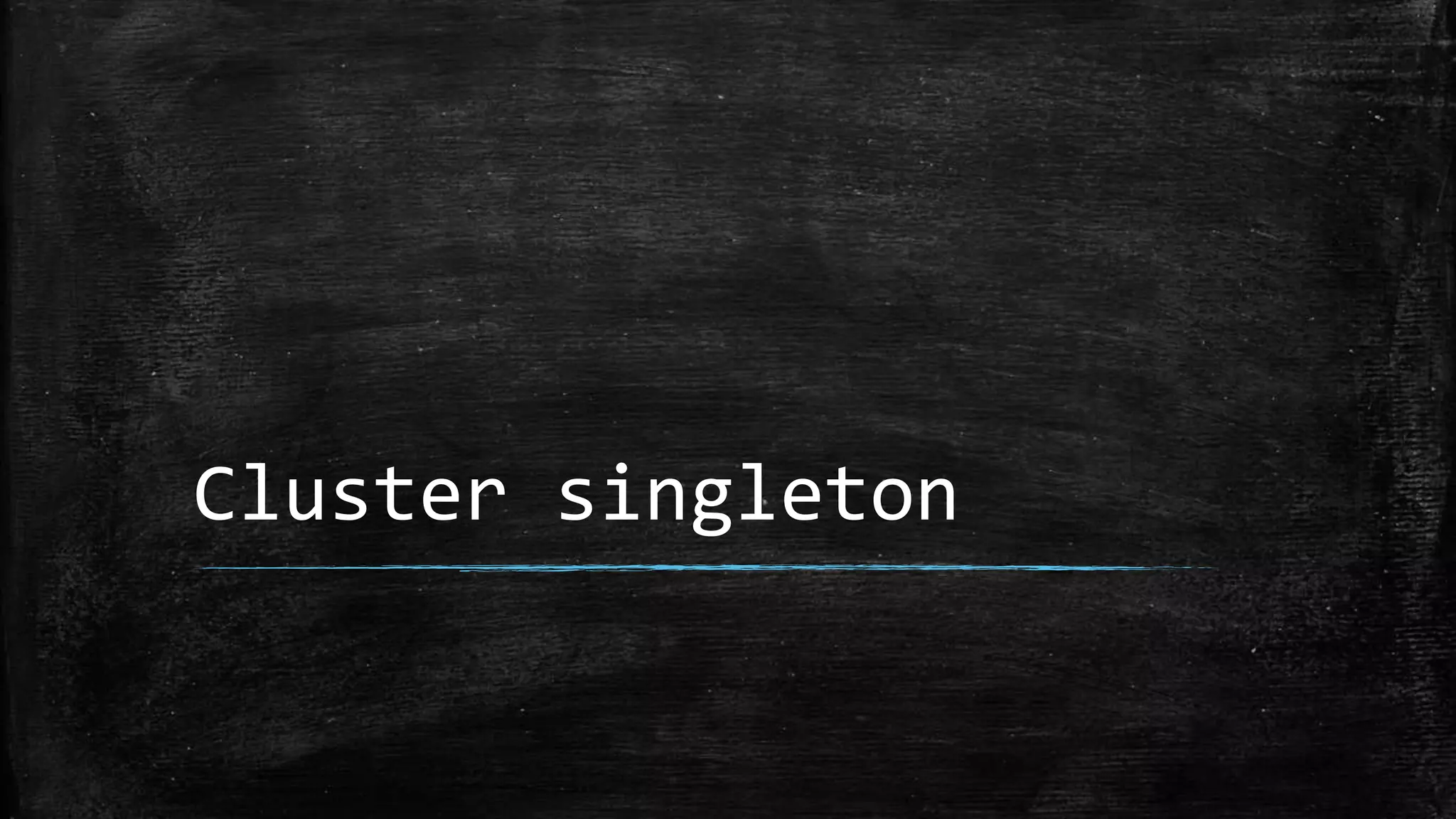 Cluster singleton
 