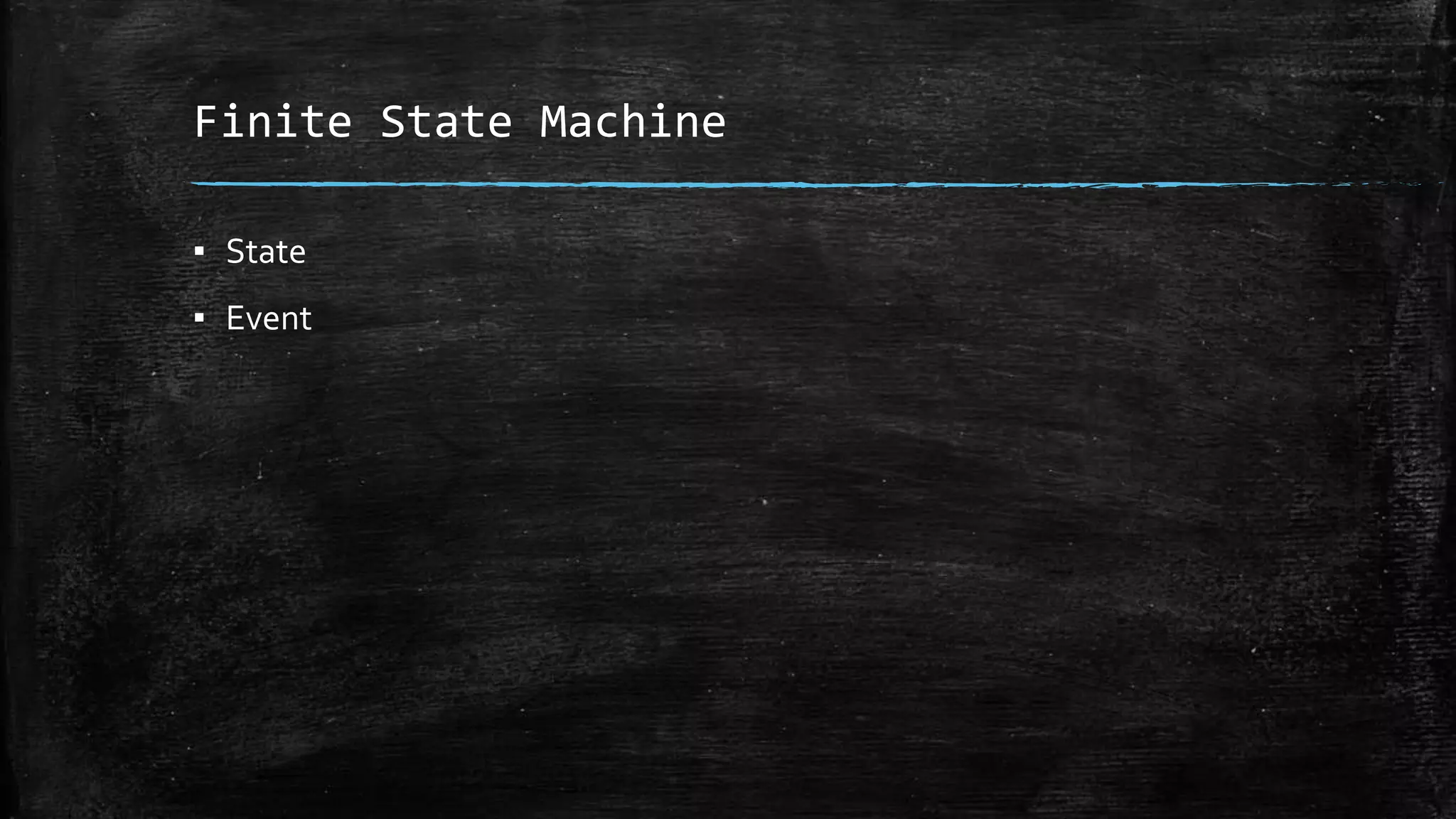 Finite State Machine
▪ State
▪ Event
 
