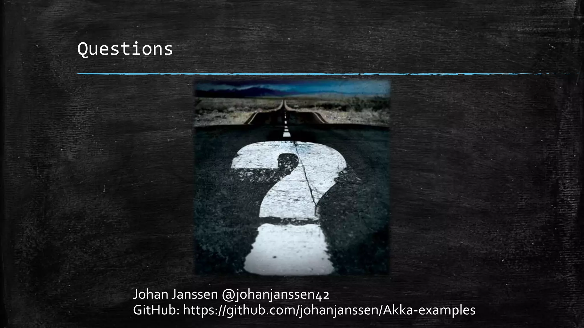 Questions
Johan Janssen @johanjanssen42
GitHub: https://github.com/johanjanssen/Akka-examples
 
