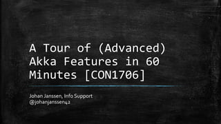 A Tour of (Advanced)
Akka Features in 60
Minutes [CON1706]
Johan Janssen, Info Support
@johanjanssen42
 
