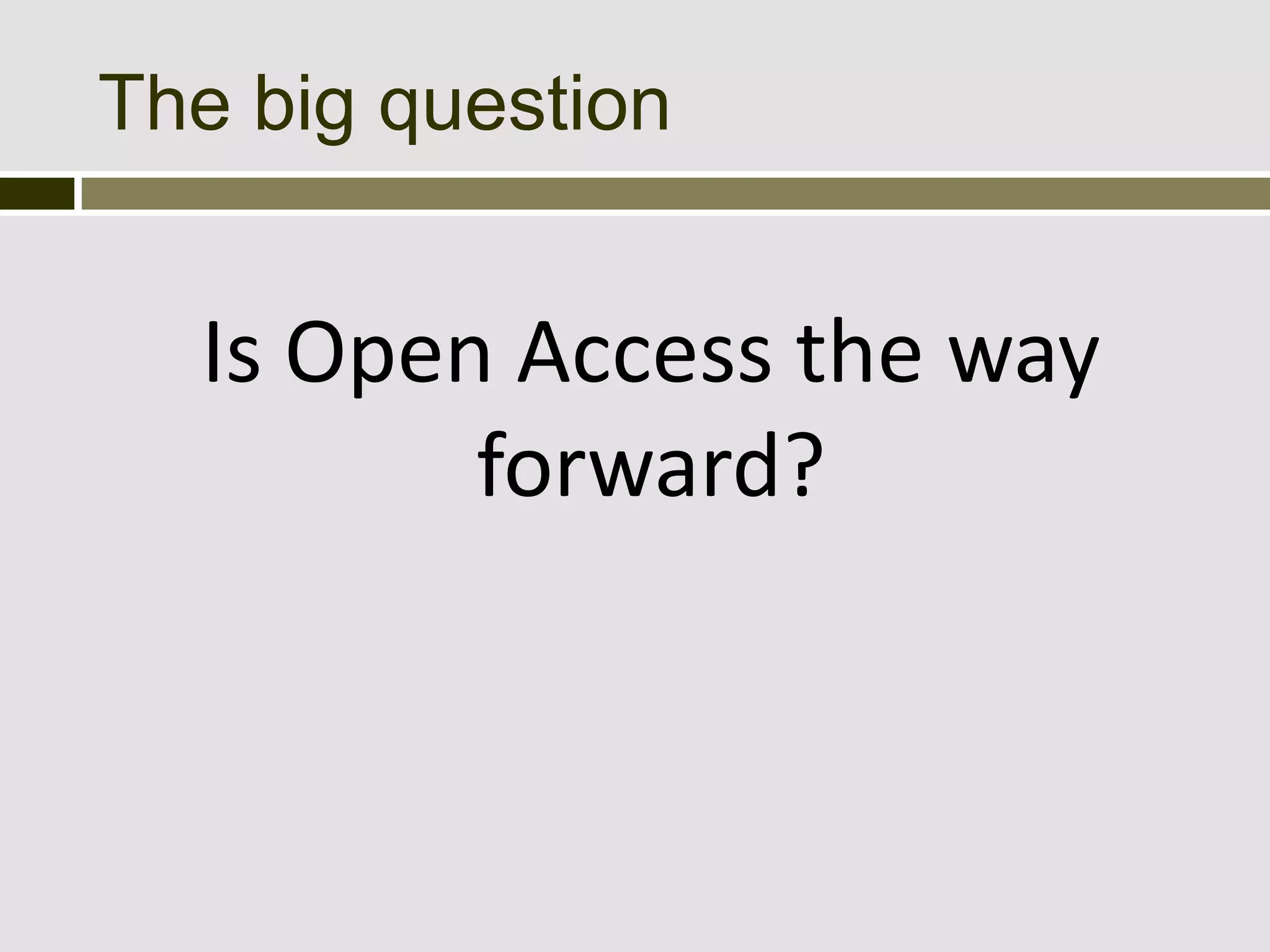 The big question


  Is Open Access the way
         forward?
 