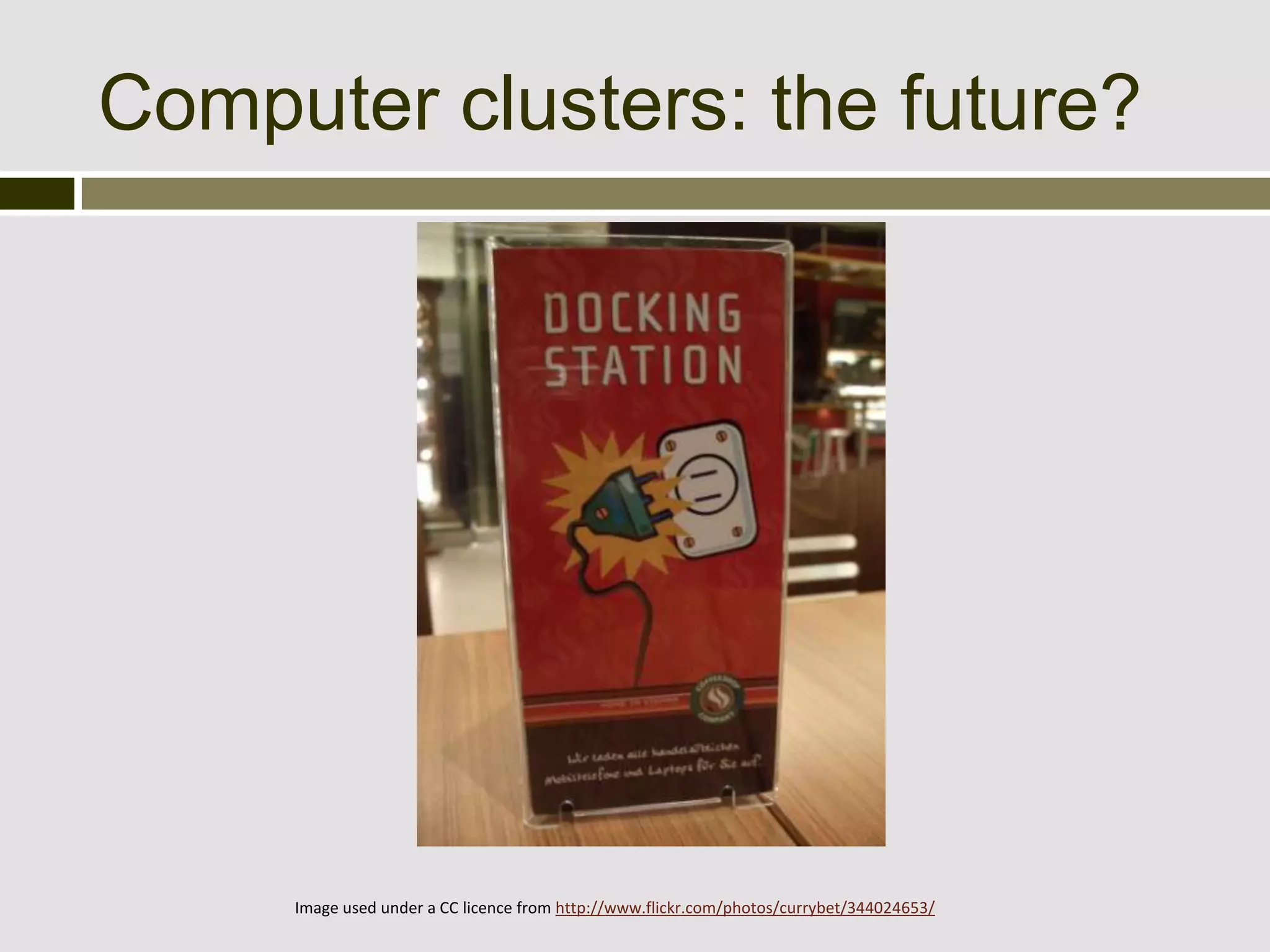 Computer clusters: the future?




     Image used under a CC licence from http://www.flickr.com/photos/currybet/344024653/
 
