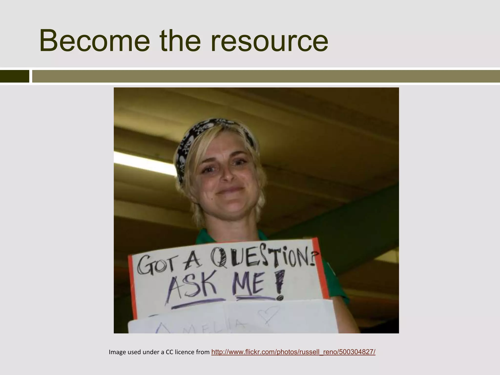 Become the resource




    Image used under a CC licence from http://www.flickr.com/photos/russell_reno/500304827/
 