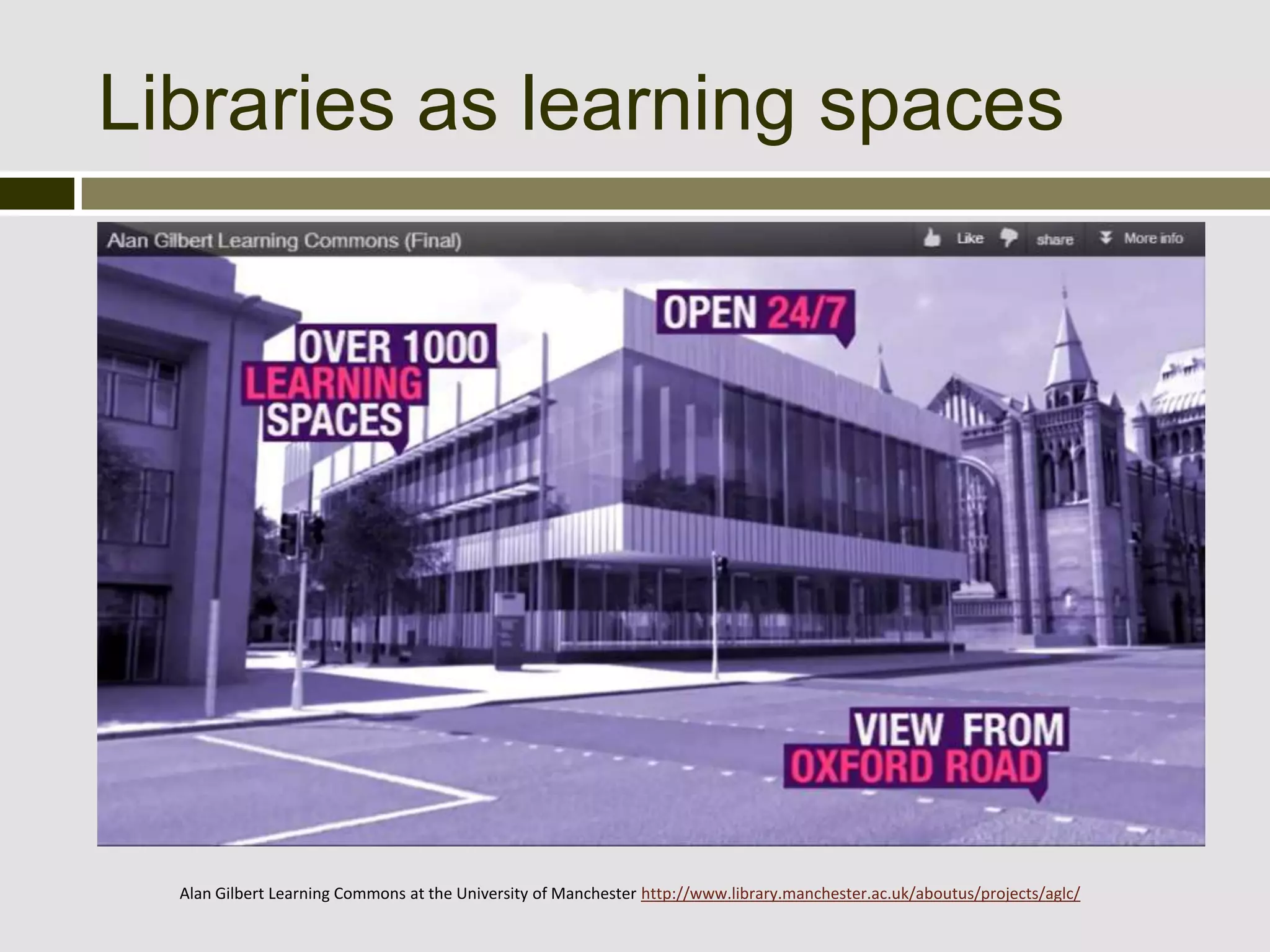Libraries as learning spaces




  Alan Gilbert Learning Commons at the University of Manchester http://www.library.manchester.ac.uk/aboutus/projects/aglc/
 