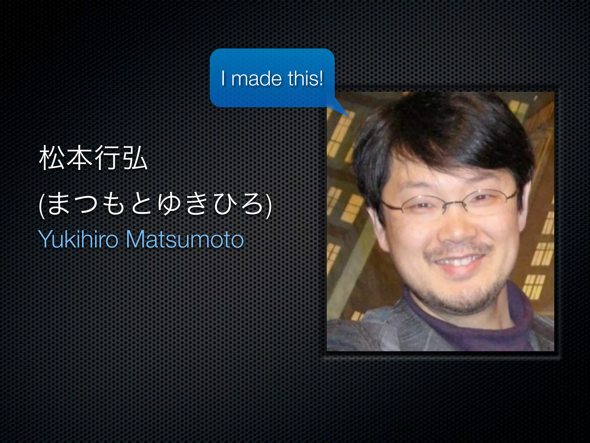 I made this!




(                    )
Yukihiro Matsumoto
 