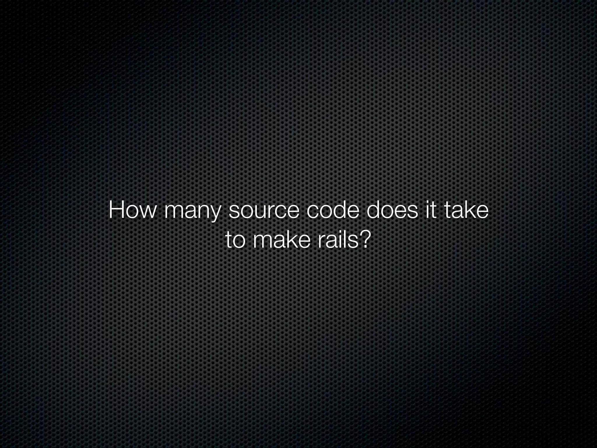 How many source code does it take
         to make rails?
 