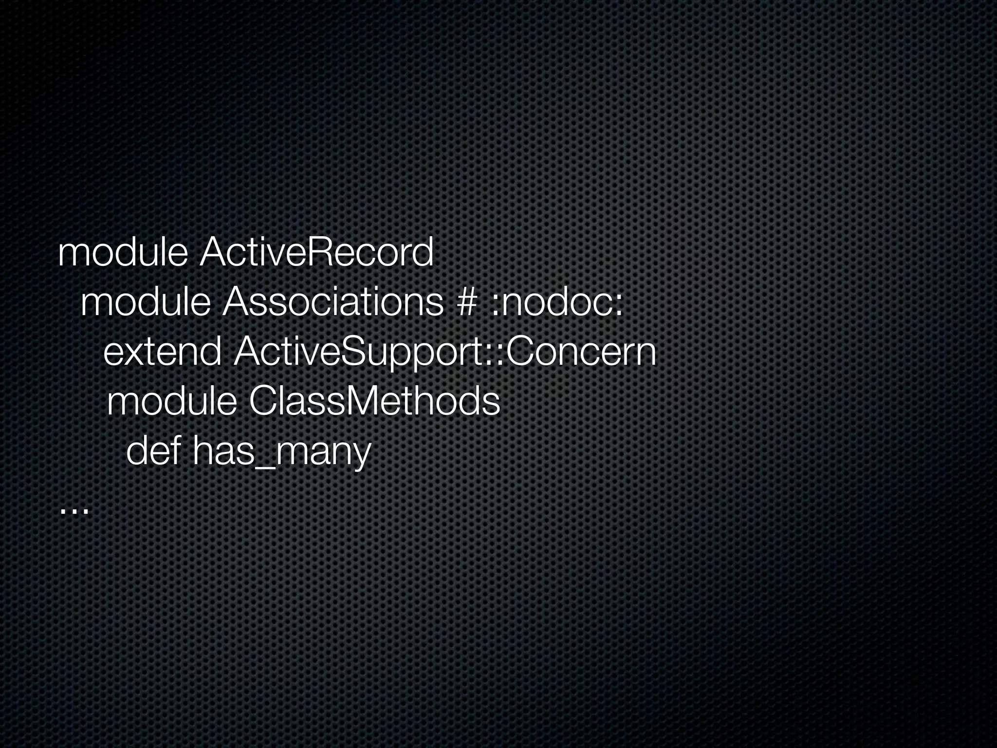 module ActiveRecord
  module Associations # :nodoc:
    extend ActiveSupport::Concern
    module ClassMethods
     def has_many
...
 