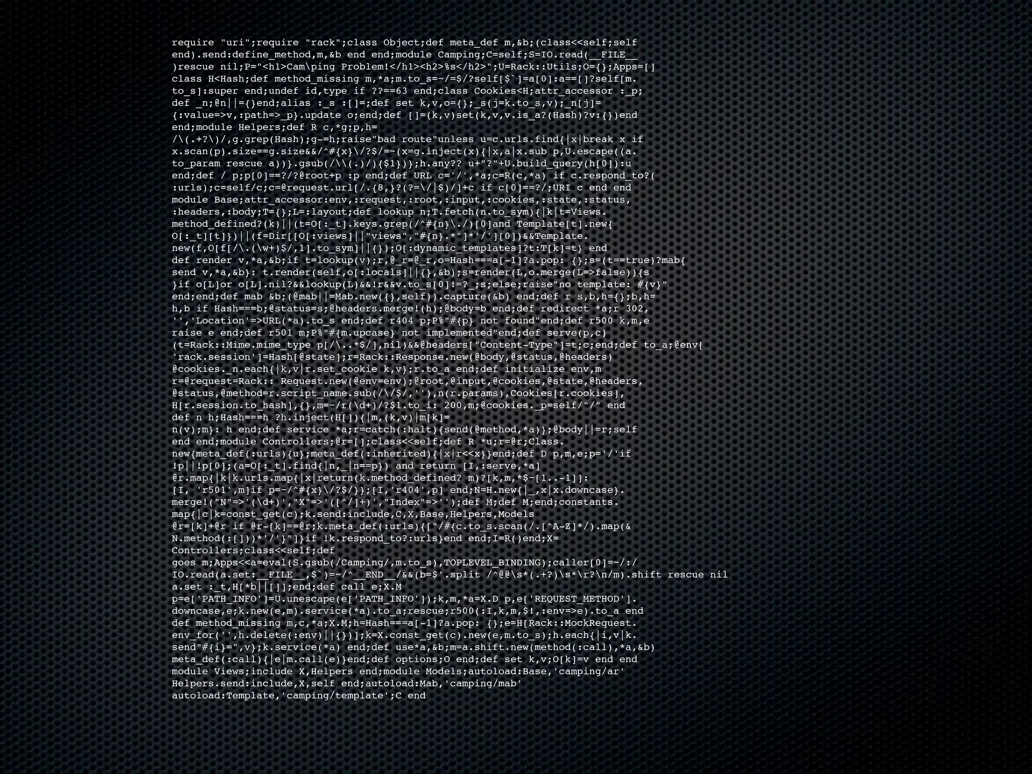 require "uri";require "rack";class Object;def meta_def m,&b;(class<<self;self
end).send:define_method,m,&b end end;module Camping;C=self;S=IO.read(__FILE__
)rescue nil;P="<h1>Camping Problem!</h1><h2>%s</h2>";U=Rack::Utils;O={};Apps=[]
class H<Hash;def method_missing m,*a;m.to_s=~/=$/?self[$`]=a[0]:a==[]?self[m.
to_s]:super end;undef id,type if ??==63 end;class Cookies<H;attr_accessor :_p;
def _n;@n||={}end;alias :_s :[]=;def set k,v,o={};_s(j=k.to_s,v);_n[j]=
{:value=>v,:path=>_p}.update o;end;def []=(k,v)set(k,v,v.is_a?(Hash)?v:{})end
end;module Helpers;def R c,*g;p,h=
/(.+?)/,g.grep(Hash);g-=h;raise"bad route"unless u=c.urls.find{|x|break x if
x.scan(p).size==g.size&&/^#{x}/?$/=~(x=g.inject(x){|x,a|x.sub p,U.escape((a.
to_param rescue a))}.gsub(/(.)/){$1})};h.any?? u+"?"+U.build_query(h[0]):u
end;def / p;p[0]==?/?@root+p :p end;def URL c='/',*a;c=R(c,*a) if c.respond_to?(
:urls);c=self/c;c=@request.url[/.{8,}?(?=/|$)/]+c if c[0]==?/;URI c end end
module Base;attr_accessor:env,:request,:root,:input,:cookies,:state,:status,
:headers,:body;T={};L=:layout;def lookup n;T.fetch(n.to_sym){|k|t=Views.
method_defined?(k)||(t=O[:_t].keys.grep(/^#{n}./)[0]and Template[t].new{
O[:_t][t]})||(f=Dir[[O[:views]||"views","#{n}.*"]*'/'][0])&&Template.
new(f,O[f[/.(w+)$/,1].to_sym]||{});O[:dynamic_templates]?t:T[k]=t} end
def render v,*a,&b;if t=lookup(v);r,@_r=@_r,o=Hash===a[-1]?a.pop: {};s=(t==true)?mab{
send v,*a,&b}: t.render(self,o[:locals]||{},&b);s=render(L,o.merge(L=>false)){s
}if o[L]or o[L].nil?&&lookup(L)&&!r&&v.to_s[0]!=?_;s;else;raise"no template: #{v}"
end;end;def mab &b;(@mab||=Mab.new({},self)).capture(&b) end;def r s,b,h={};b,h=
h,b if Hash===b;@status=s;@headers.merge!(h);@body=b end;def redirect *a;r 302,
'','Location'=>URL(*a).to_s end;def r404 p;P%"#{p} not found"end;def r500 k,m,e
raise e end;def r501 m;P%"#{m.upcase} not implemented"end;def serve(p,c)
(t=Rack::Mime.mime_type p[/..*$/],nil)&&@headers["Content-Type"]=t;c;end;def to_a;@env[
'rack.session']=Hash[@state];r=Rack::Response.new(@body,@status,@headers)
@cookies._n.each{|k,v|r.set_cookie k,v};r.to_a end;def initialize env,m
r=@request=Rack:: Request.new(@env=env);@root,@input,@cookies,@state,@headers,
@status,@method=r.script_name.sub(//$/,''),n(r.params),Cookies[r.cookies],
H[r.session.to_hash],{},m=~/r(d+)/?$1.to_i: 200,m;@cookies._p=self/"/" end
def n h;Hash===h ?h.inject(H[]){|m,(k,v)|m[k]=
n(v);m}: h end;def service *a;r=catch(:halt){send(@method,*a)};@body||=r;self
end end;module Controllers;@r=[];class<<self;def R *u;r=@r;Class.
new{meta_def(:urls){u};meta_def(:inherited){|x|r<<x}}end;def D p,m,e;p='/'if
!p||!p[0];(a=O[:_t].find{|n,_|n==p}) and return [I,:serve,*a]
@r.map{|k|k.urls.map{|x|return(k.method_defined? m)?[k,m,*$~[1..-1]]:
[I, 'r501',m]if p=~/^#{x}/?$/}};[I,'r404',p] end;N=H.new{|_,x|x.downcase}.
merge!("N"=>'(d+)',"X"=>'([^/]+)',"Index"=>'');def M;def M;end;constants.
map{|c|k=const_get(c);k.send:include,C,X,Base,Helpers,Models
@r=[k]+@r if @r-[k]==@r;k.meta_def(:urls){["/#{c.to_s.scan(/.[^A-Z]*/).map(&
N.method(:[]))*'/'}"]}if !k.respond_to?:urls}end end;I=R()end;X=
Controllers;class<<self;def
goes m;Apps<<a=eval(S.gsub(/Camping/,m.to_s),TOPLEVEL_BINDING);caller[0]=~/:/
IO.read(a.set:__FILE__,$`)=~/^__END__/&&(b=$'.split /^@@s*(.+?)s*r?n/m).shift rescue nil
a.set :_t,H[*b||[]];end;def call e;X.M
p=e['PATH_INFO']=U.unescape(e['PATH_INFO']);k,m,*a=X.D p,e['REQUEST_METHOD'].
downcase,e;k.new(e,m).service(*a).to_a;rescue;r500(:I,k,m,$!,:env=>e).to_a end
def method_missing m,c,*a;X.M;h=Hash===a[-1]?a.pop: {};e=H[Rack::MockRequest.
env_for('',h.delete(:env)||{})];k=X.const_get(c).new(e,m.to_s);h.each{|i,v|k.
send"#{i}=",v};k.service(*a) end;def use*a,&b;m=a.shift.new(method(:call),*a,&b)
meta_def(:call){|e|m.call(e)}end;def options;O end;def set k,v;O[k]=v end end
module Views;include X,Helpers end;module Models;autoload:Base,'camping/ar'
Helpers.send:include,X,self end;autoload:Mab,'camping/mab'
autoload:Template,'camping/template';C end
 