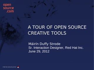 A TOUR OF OPEN SOURCE
CREATIVE TOOLS
Máirín Duffy Strode
Sr. Interaction Designer, Red Hat Inc.
June 29, 2012
 