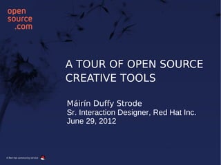 A TOUR OF OPEN SOURCE
CREATIVE TOOLS

Máirín Duffy Strode
Sr. Interaction Designer, Red Hat Inc.
June 29, 2012
 