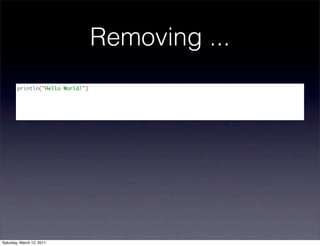 Removing ...
        println("Hello World!")




Saturday, March 12, 2011
 