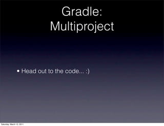 Gradle:
                            Multiproject


                • Head out to the code... :)




Saturday, March 12, 2011
 