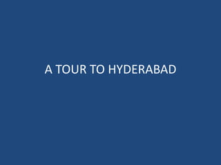 A TOUR TO HYDERABAD 
 