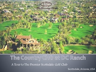 Scottsdale, Arizona, USA 
A Tour to The Premier Scottsdale Golf Club 
 