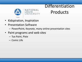 Differentiation 
Products 
• Kidspiration, Inspiration 
• Presentation Software 
– PowerPoint, Keynote, many online presentation sites 
• Paint programs and web sites 
– Tux Paint, Pixie 
– Comic Life 
 