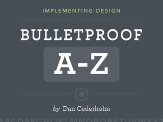 IMPLEMENTING DESIGN




BULLETPROOF

    A-Z
    by Dan Cederholm
 