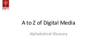 A to Z of Digital Media
Alphabetical Glossary
 