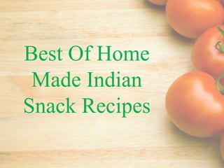 Best Of Home
Made Indian
Snack Recipes
 