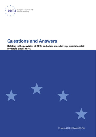 31 March 2017 | ESMA35-36-794
Questions and Answers
Relating to the provision of CFDs and other speculative products to retail
investors under MiFID
 