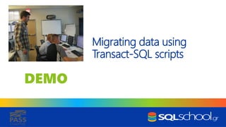 DEMO
CHAPTER
Migrating data using
Transact-SQL scripts
 