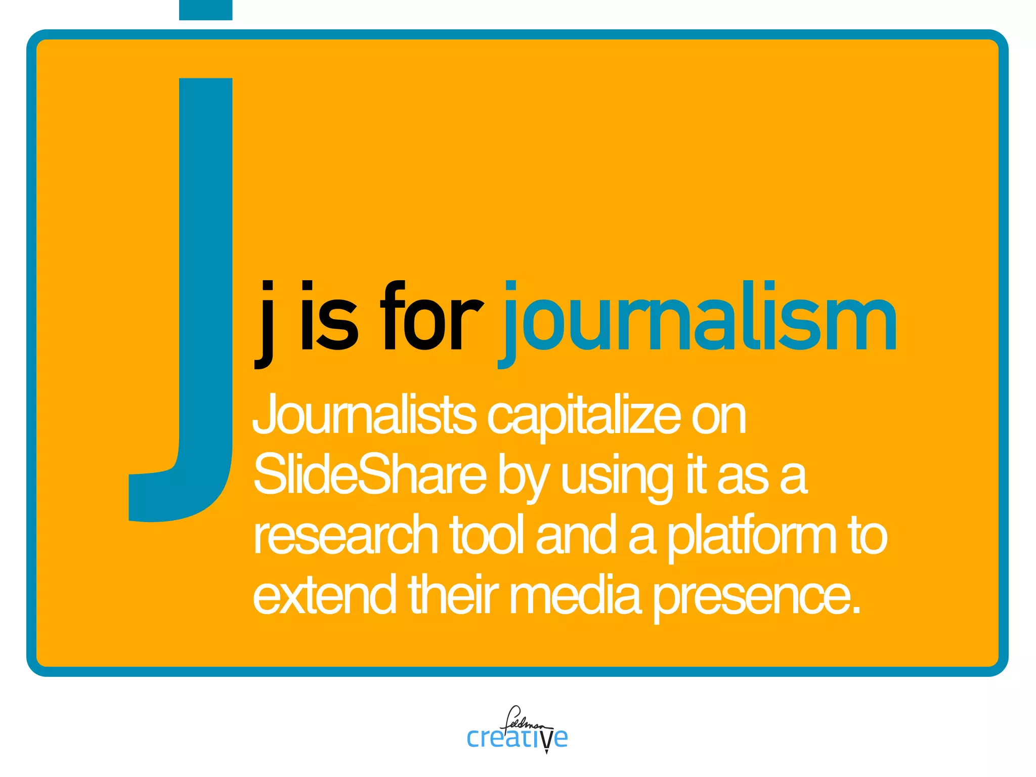 jj is for journalism
Journalistscapitalizeon
SlideSharebyusingitasa
researchtoolandaplatformto
extendtheirmediapresence.
 