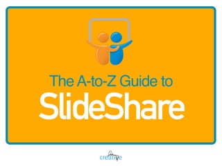 TheA-to-Z Guide to
SlideShare
 