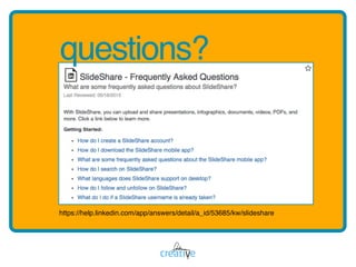 questions?
https://help.linkedin.com/app/answers/detail/a_id/53685/kw/slideshare
 