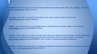 • TitanPad: It lets people work on one document simultaneously creating public pads. Link: TitanPad Example:
Team 11 activ...