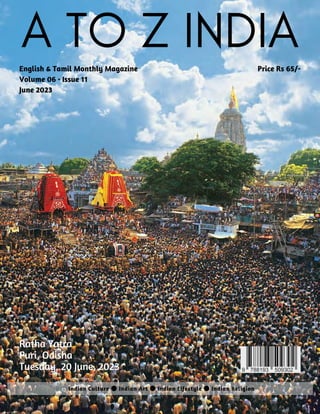 English & Tamil Monthly Magazine
Volume 06 • Issue 11
June 2023
Price Rs 65/-
A TO Z INDIA
Indian Culture ● Indian Art ● Indian Lifestyle ● Indian Religion
Ratha Yatra
Puri, Odisha
Tuesday, 20 June, 2023
 