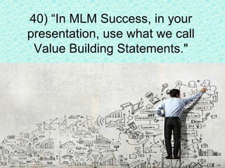 There are what we call Value Building Statements that can
ROCK a presentation! Ones like, "What this means to you
is..." o...