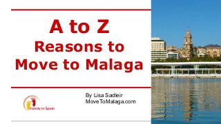A to Z
Reasons to
Move to Malaga
By Lisa Sadleir
MoveToMalaga.com
 