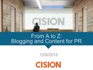 12/8/2015
From A to Z:
Blogging and Content for PR
 