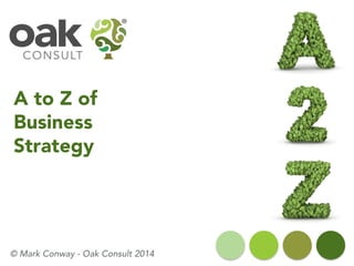 A to Z of Business Strategy 
© Mark Conway -Oak Consult 2014  
