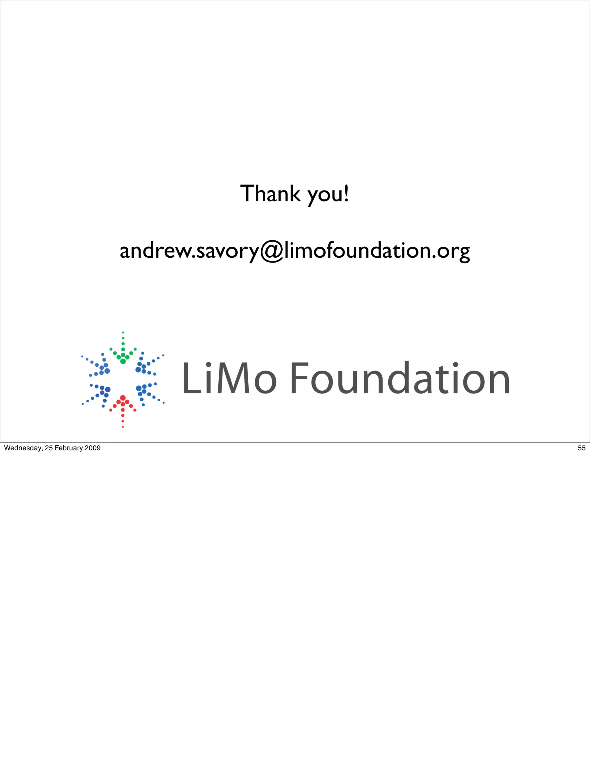 Thank you!

                              andrew.savory@limofoundation.org




Wednesday, 25 February 2009                                      55
 