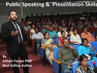 Public Speaking & Presentation Skills
By
Arham Faraaz PMP
Best Selling Author
 